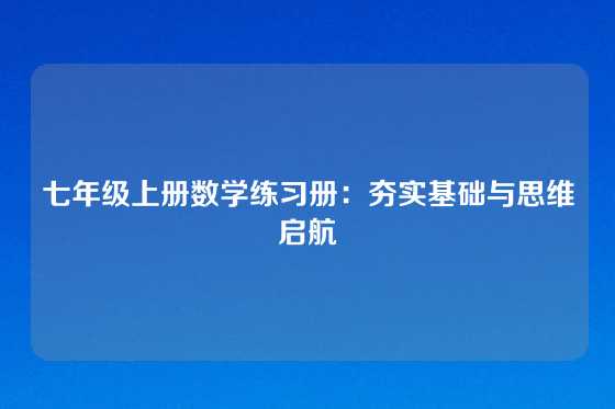 七年级上册数学练习册:夯实基础与思维启航